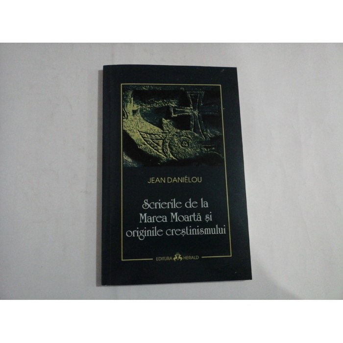 SCRIERILE DE LA MAREA MOARTA SI ORIGINILE CRESTINISMULUI - JEAN DANIELOU SCRIERILE DE LA MAREA MOARTA SI ORIGINILE CRESTINISMULUI - JEAN DANIELOU